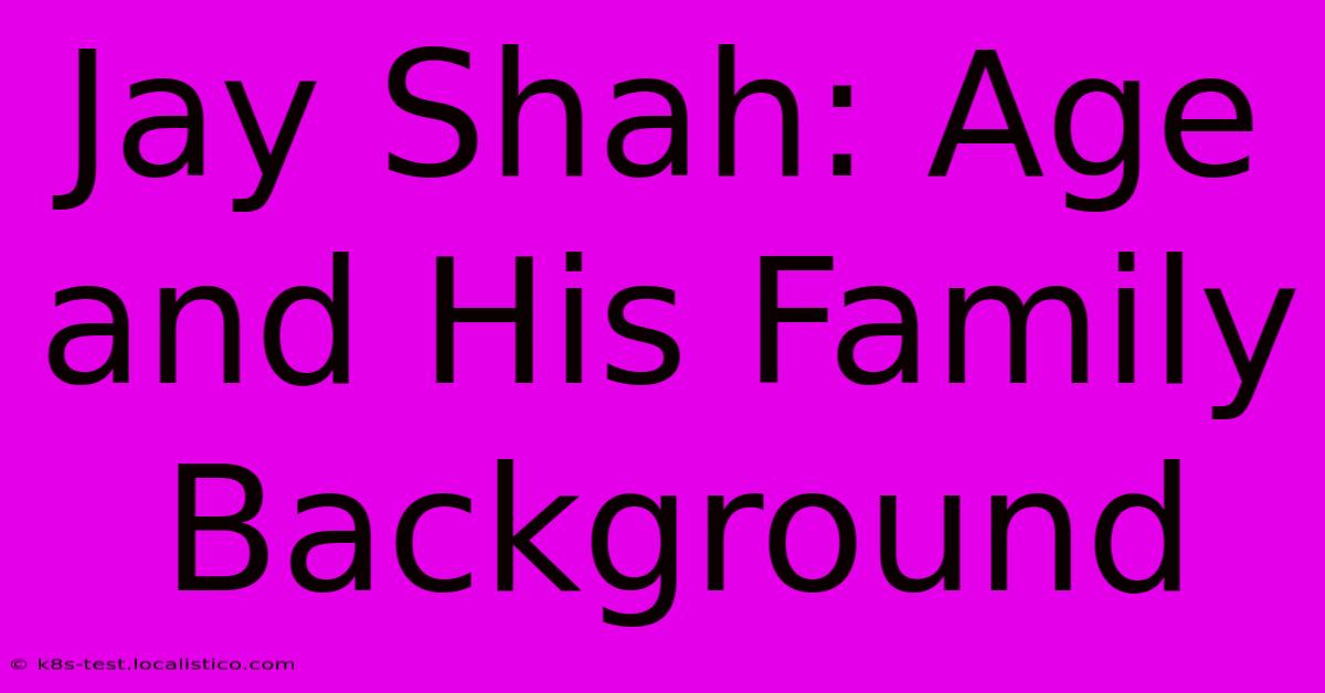 Jay Shah: Age And His Family Background