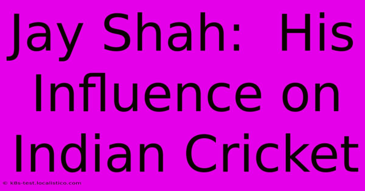 Jay Shah:  His Influence On Indian Cricket