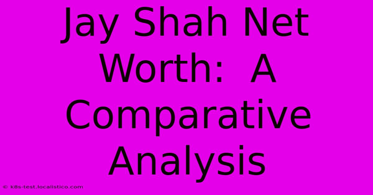 Jay Shah Net Worth:  A Comparative Analysis