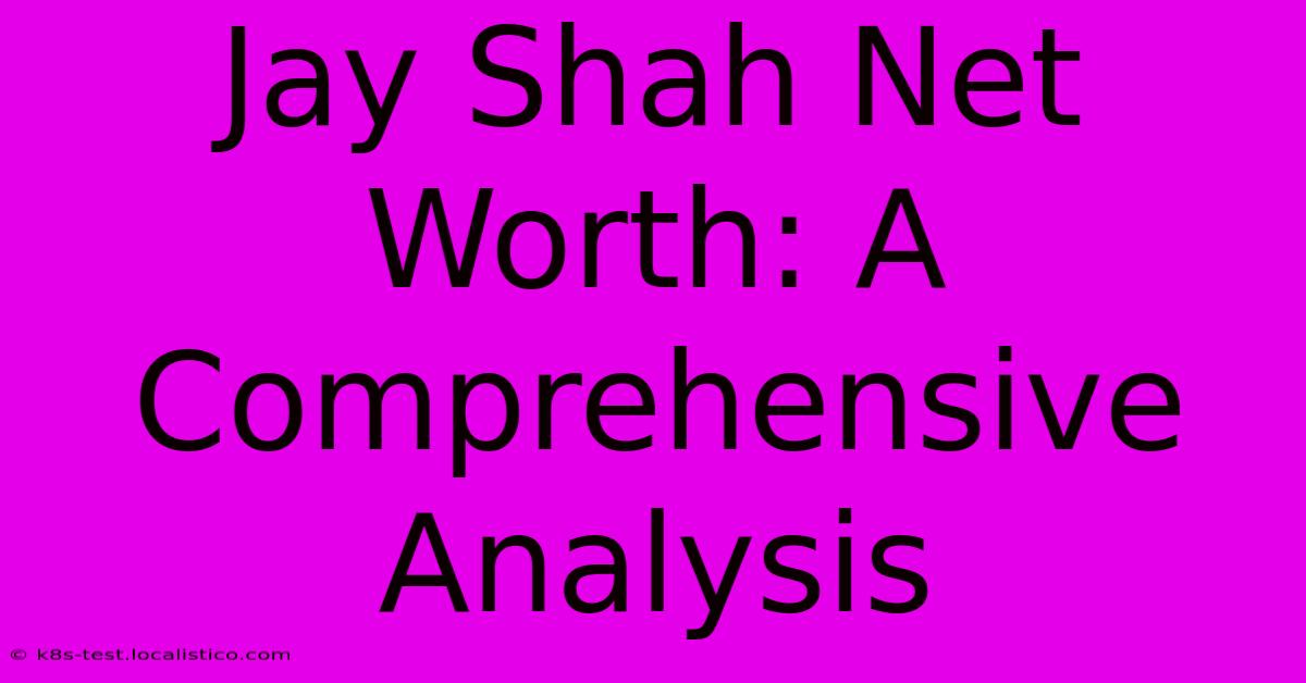 Jay Shah Net Worth: A Comprehensive Analysis