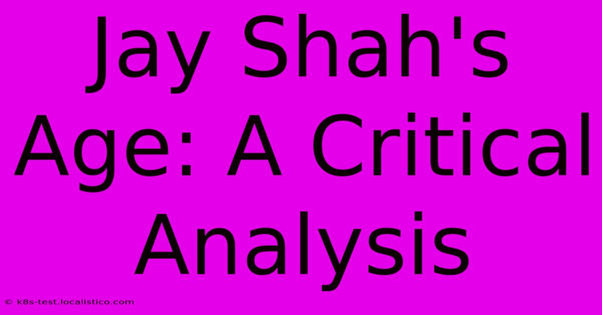 Jay Shah's Age: A Critical Analysis