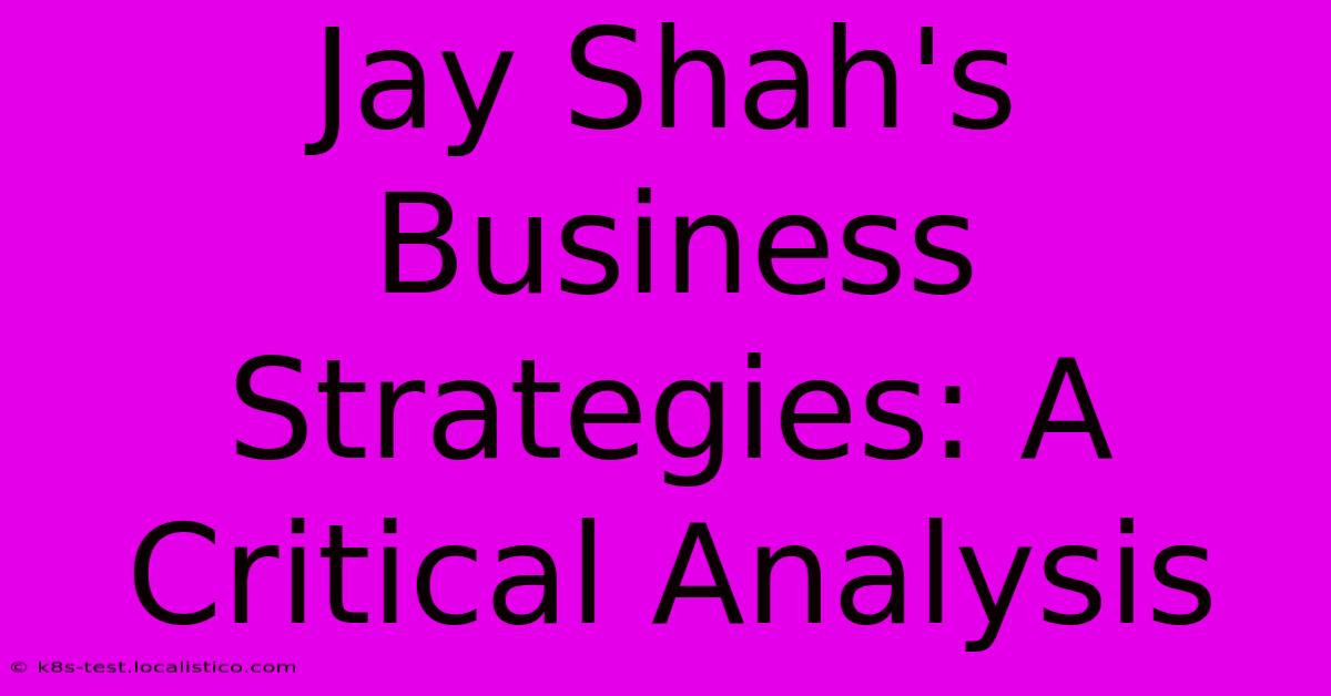 Jay Shah's Business Strategies: A Critical Analysis