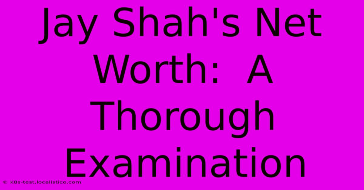 Jay Shah's Net Worth:  A Thorough Examination