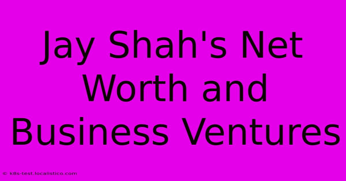 Jay Shah's Net Worth And Business Ventures