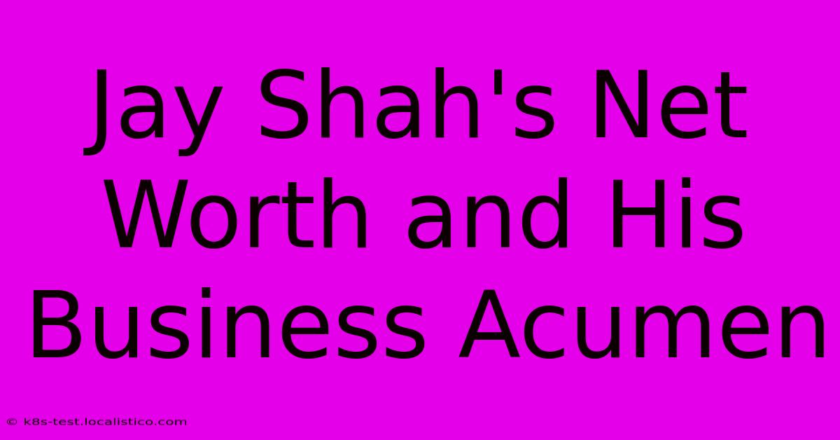 Jay Shah's Net Worth And His Business Acumen