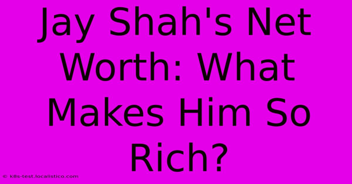 Jay Shah's Net Worth: What Makes Him So Rich?