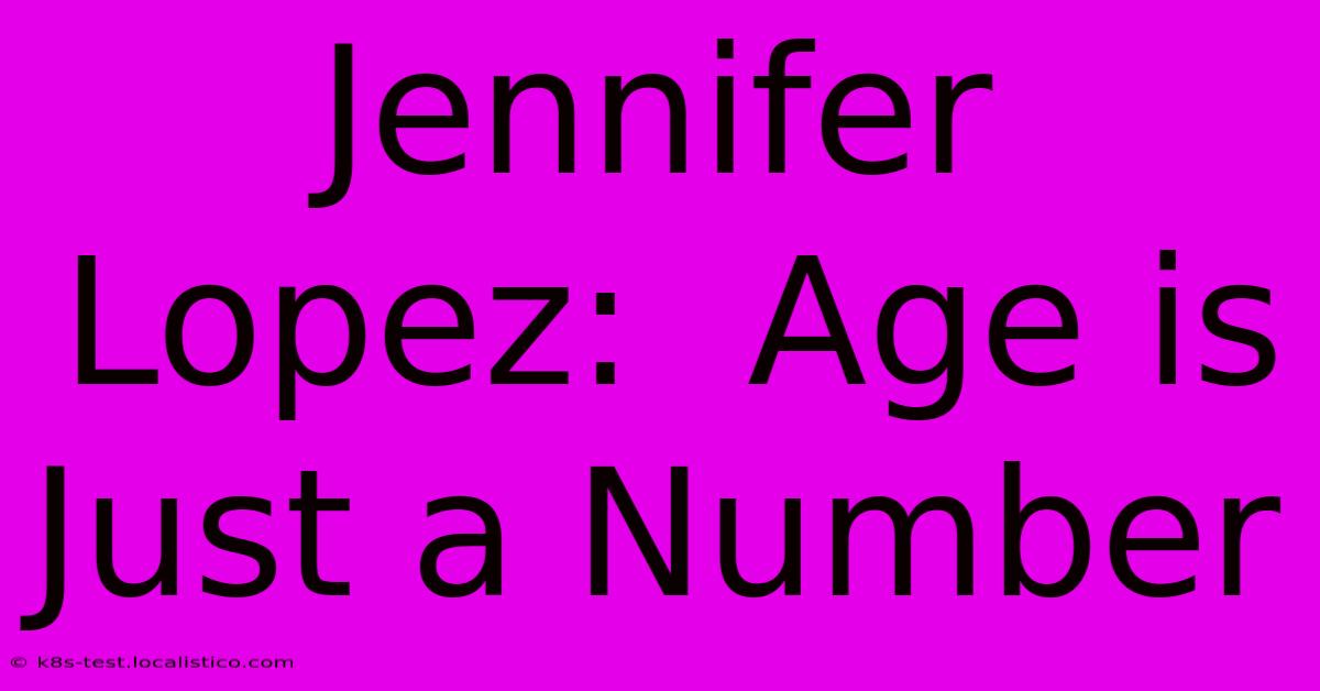 Jennifer Lopez:  Age Is Just A Number