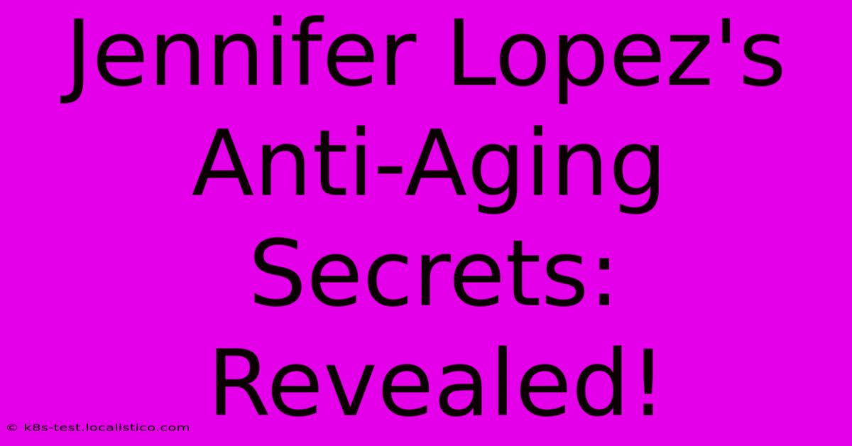 Jennifer Lopez's Anti-Aging Secrets:  Revealed!