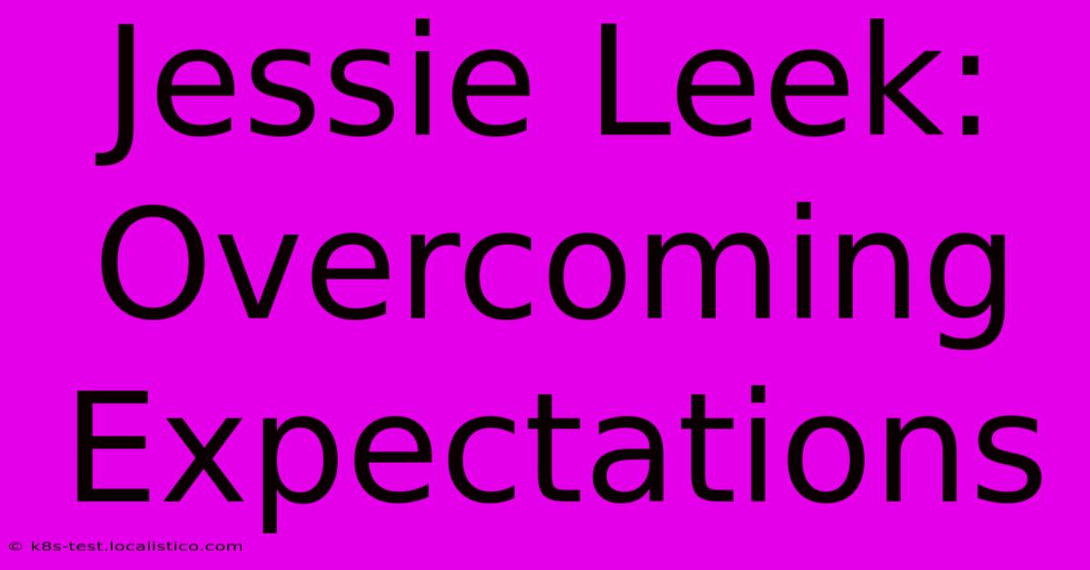 Jessie Leek:  Overcoming Expectations