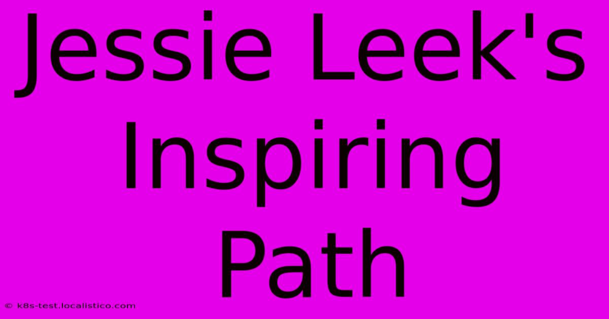 Jessie Leek's Inspiring Path