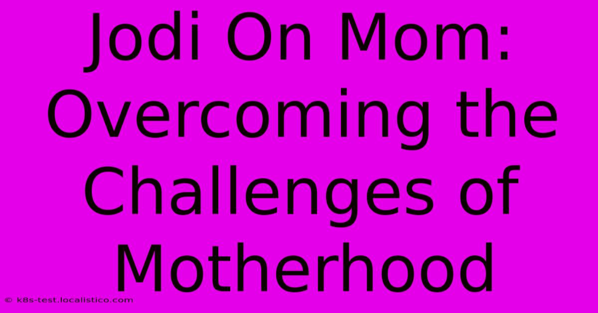 Jodi On Mom:  Overcoming The Challenges Of Motherhood