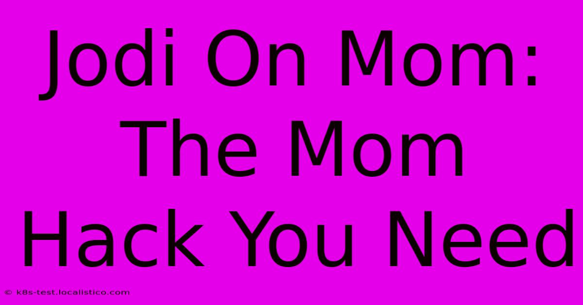 Jodi On Mom:  The Mom Hack You Need