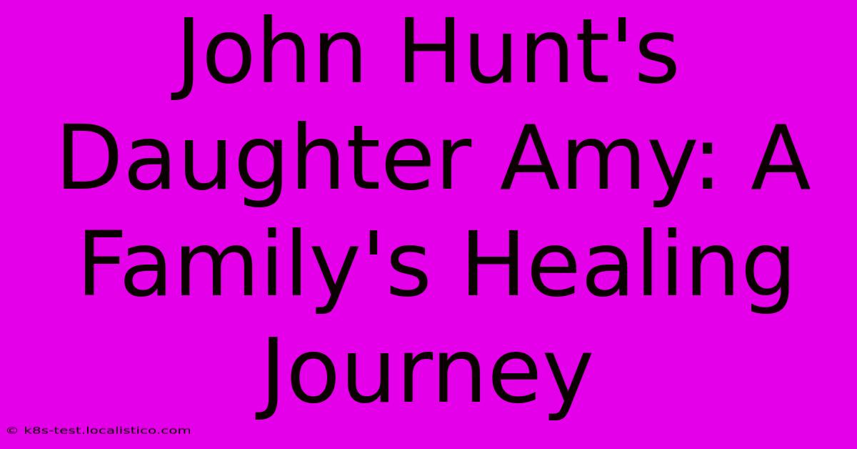 John Hunt's Daughter Amy: A Family's Healing Journey