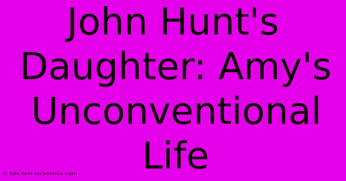 John Hunt's Daughter: Amy's Unconventional Life