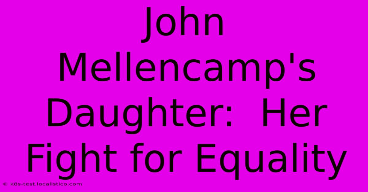 John Mellencamp's Daughter:  Her Fight For Equality