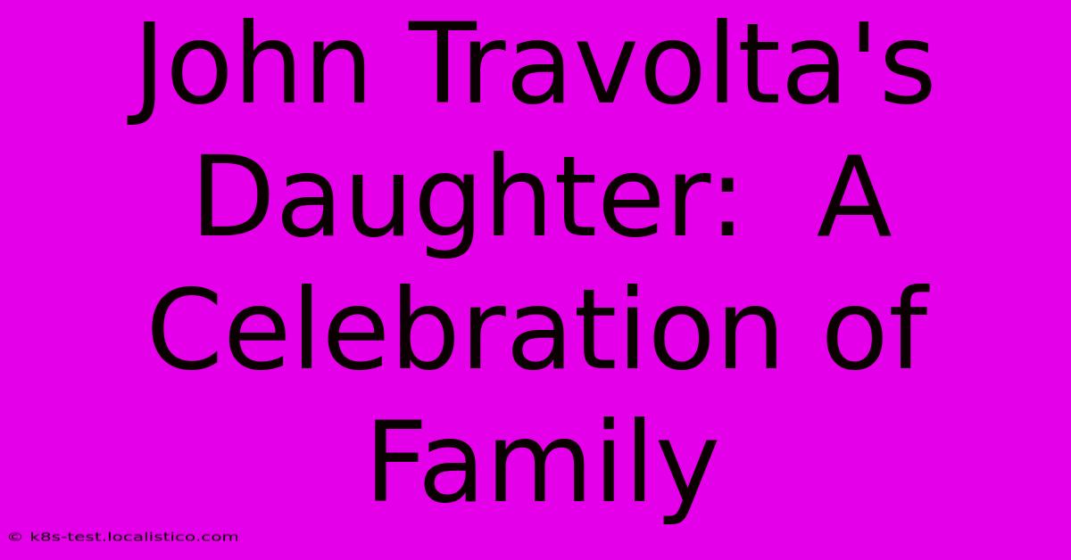 John Travolta's Daughter:  A Celebration Of Family