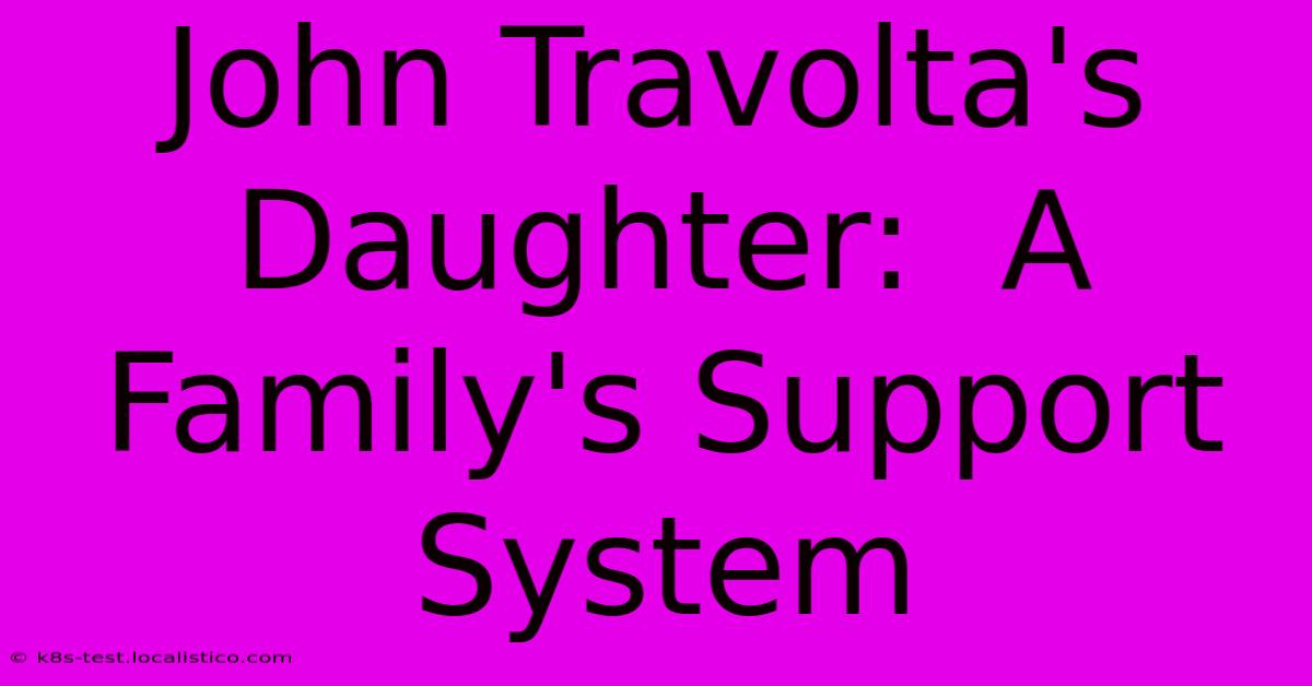 John Travolta's Daughter:  A Family's Support System