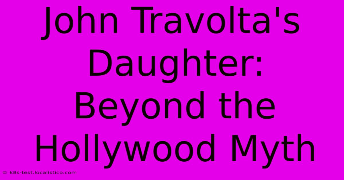 John Travolta's Daughter:  Beyond The Hollywood Myth