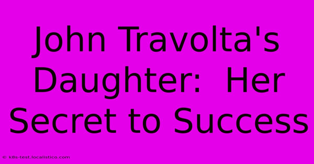 John Travolta's Daughter:  Her Secret To Success