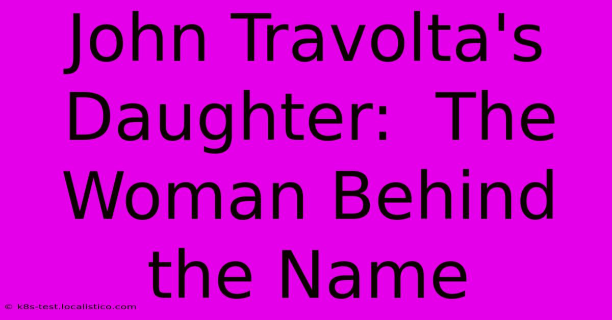 John Travolta's Daughter:  The Woman Behind The Name