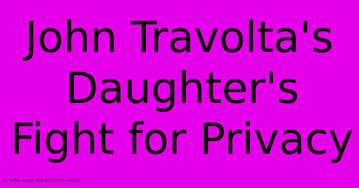 John Travolta's Daughter's Fight For Privacy