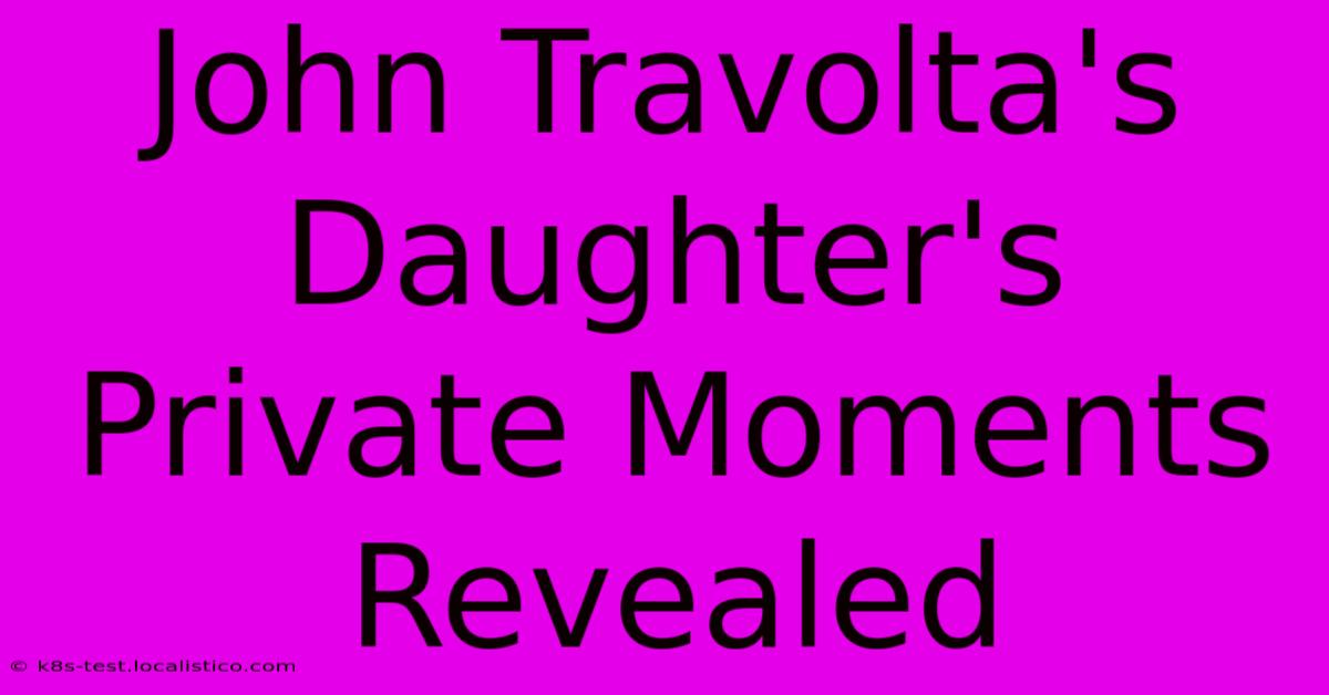 John Travolta's Daughter's  Private Moments Revealed