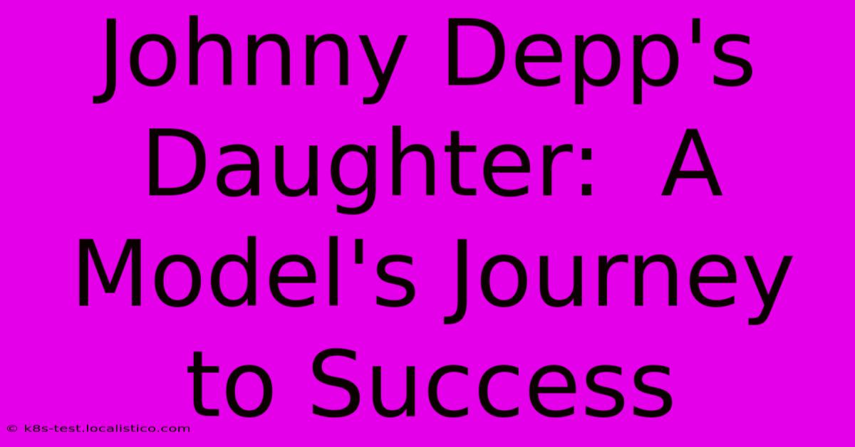 Johnny Depp's Daughter:  A Model's Journey To Success