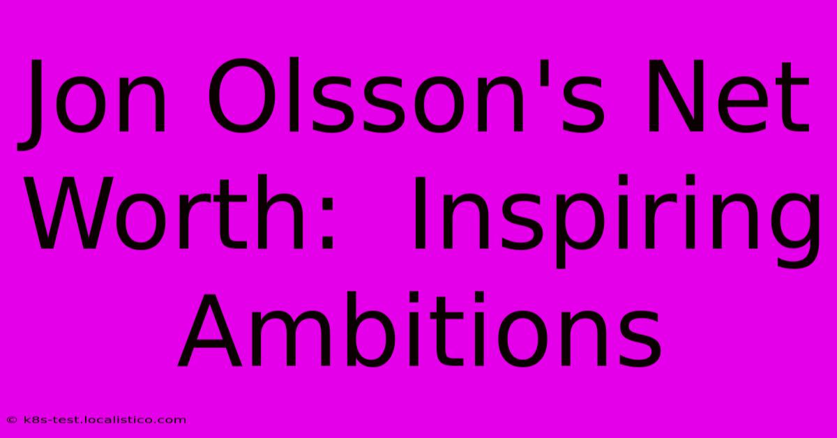 Jon Olsson's Net Worth:  Inspiring Ambitions