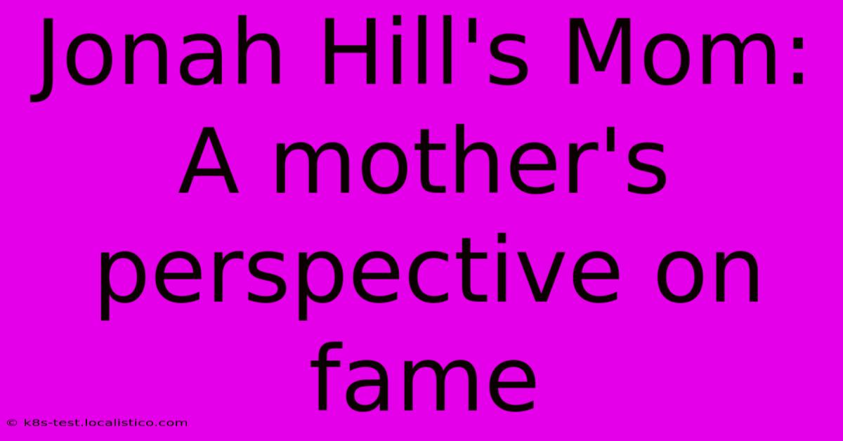 Jonah Hill's Mom: A Mother's Perspective On Fame