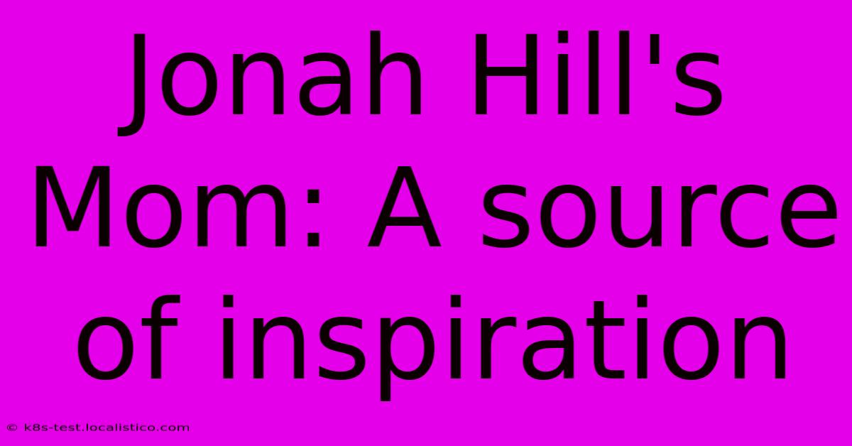 Jonah Hill's Mom: A Source Of Inspiration