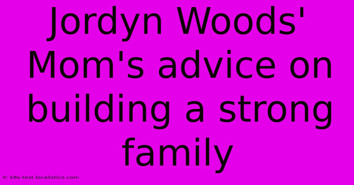 Jordyn Woods' Mom's Advice On Building A Strong Family