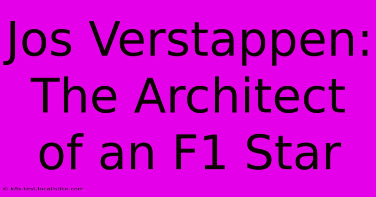 Jos Verstappen: The Architect Of An F1 Star