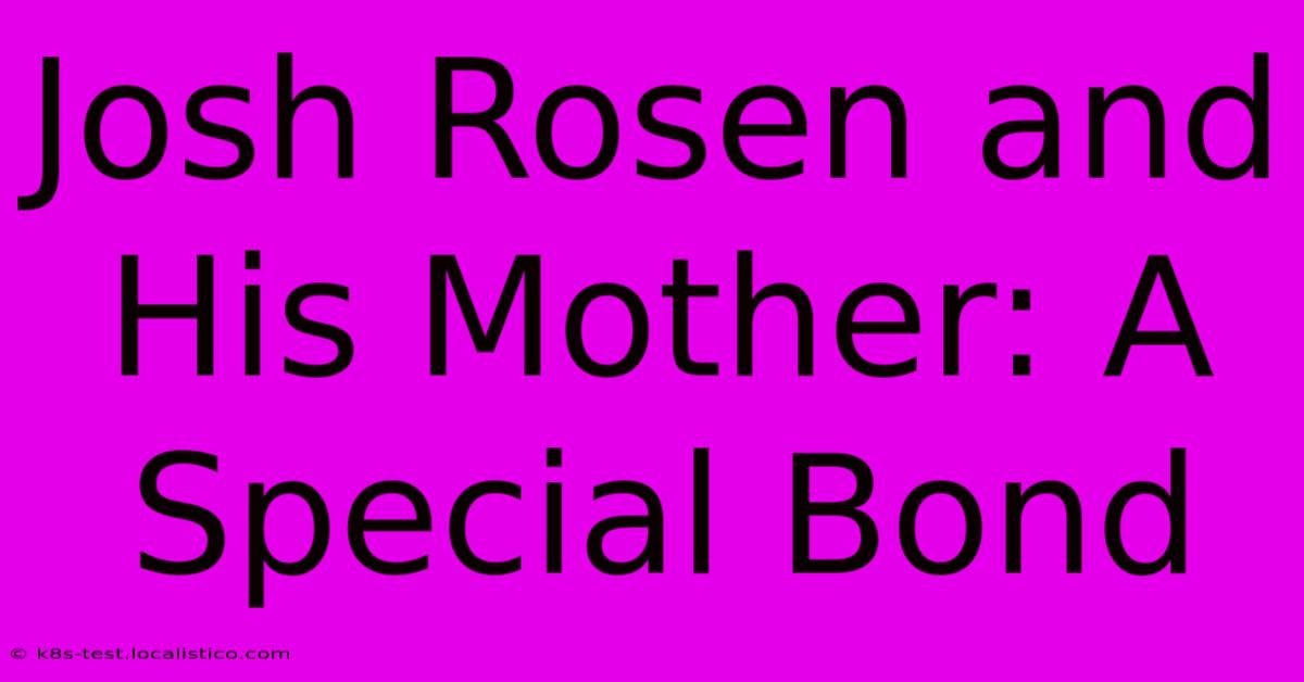 Josh Rosen And His Mother: A Special Bond