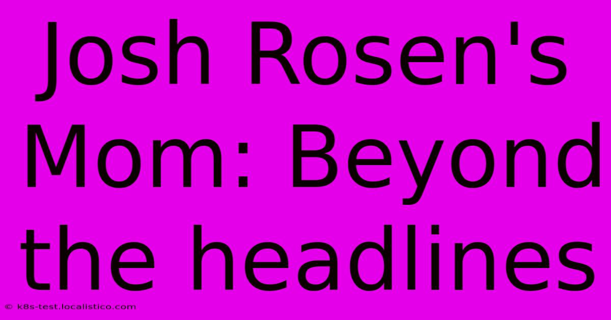 Josh Rosen's Mom: Beyond The Headlines