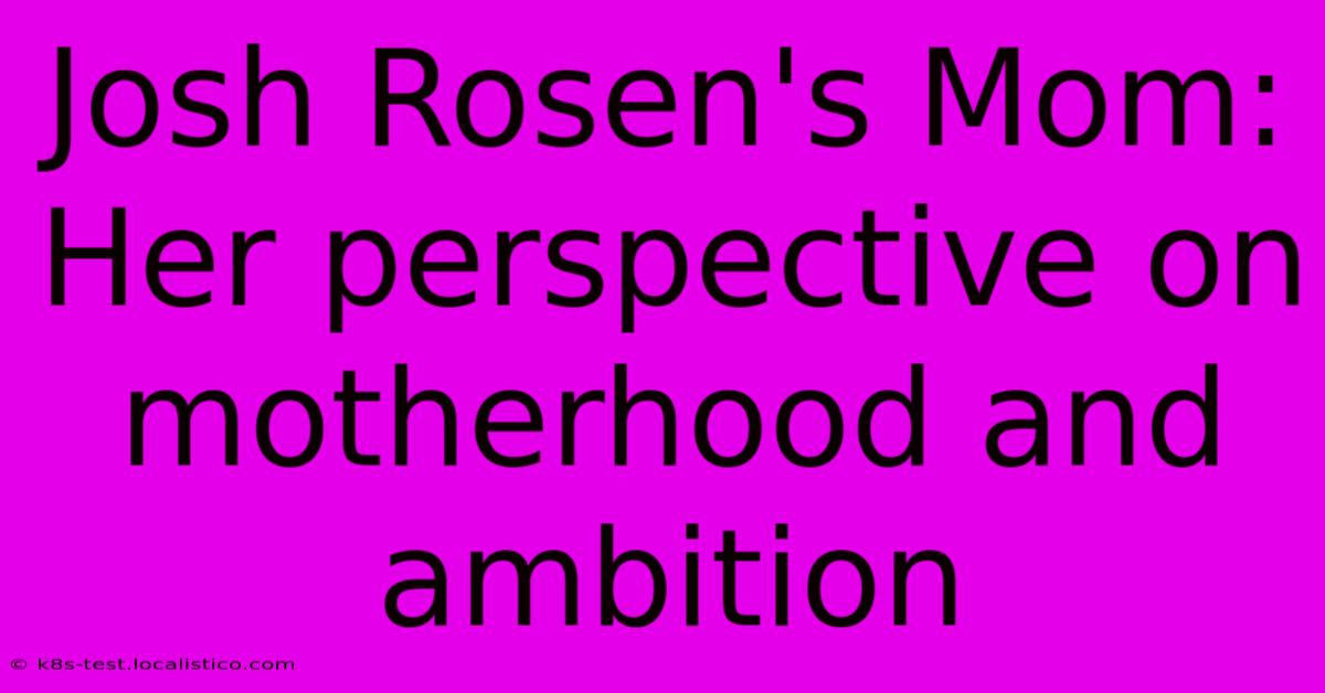 Josh Rosen's Mom: Her Perspective On Motherhood And Ambition