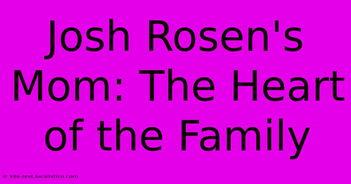 Josh Rosen's Mom: The Heart Of The Family