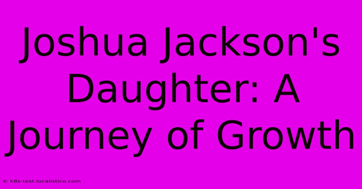 Joshua Jackson's Daughter: A Journey Of Growth