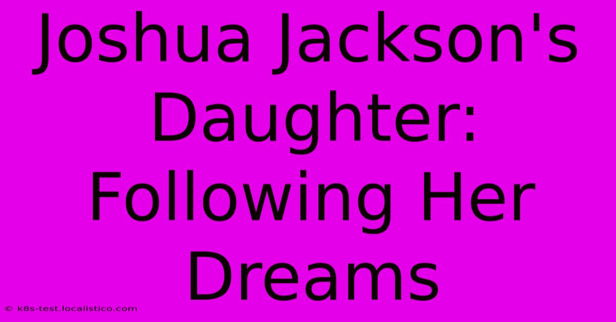 Joshua Jackson's Daughter: Following Her Dreams