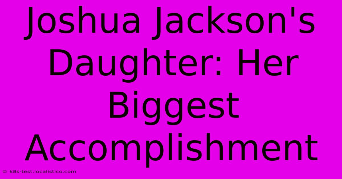 Joshua Jackson's Daughter: Her Biggest Accomplishment