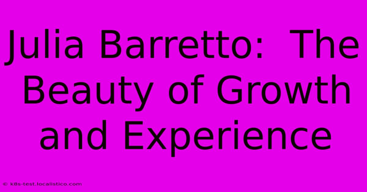 Julia Barretto:  The Beauty Of Growth And Experience