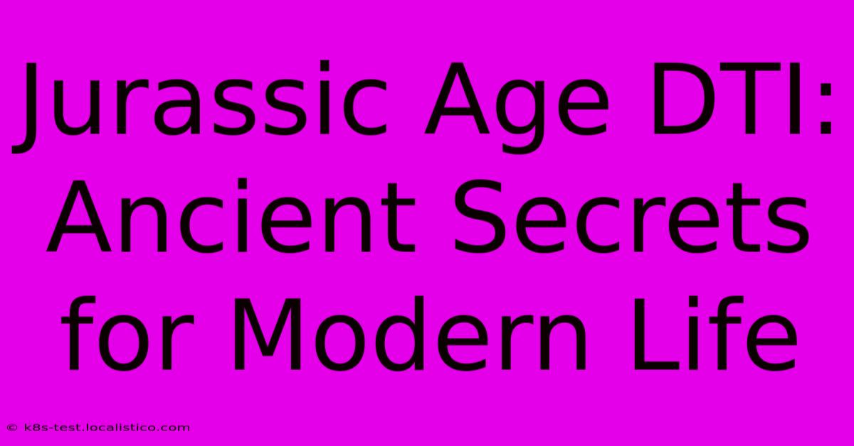 Jurassic Age DTI:  Ancient Secrets For Modern Life