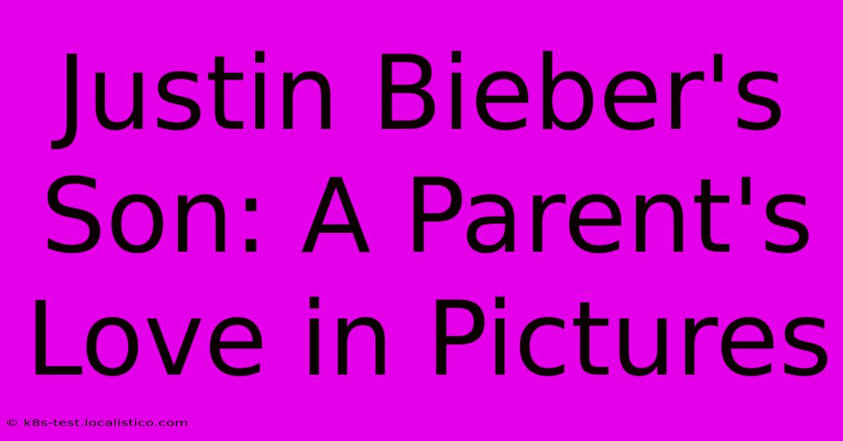 Justin Bieber's Son: A Parent's Love In Pictures