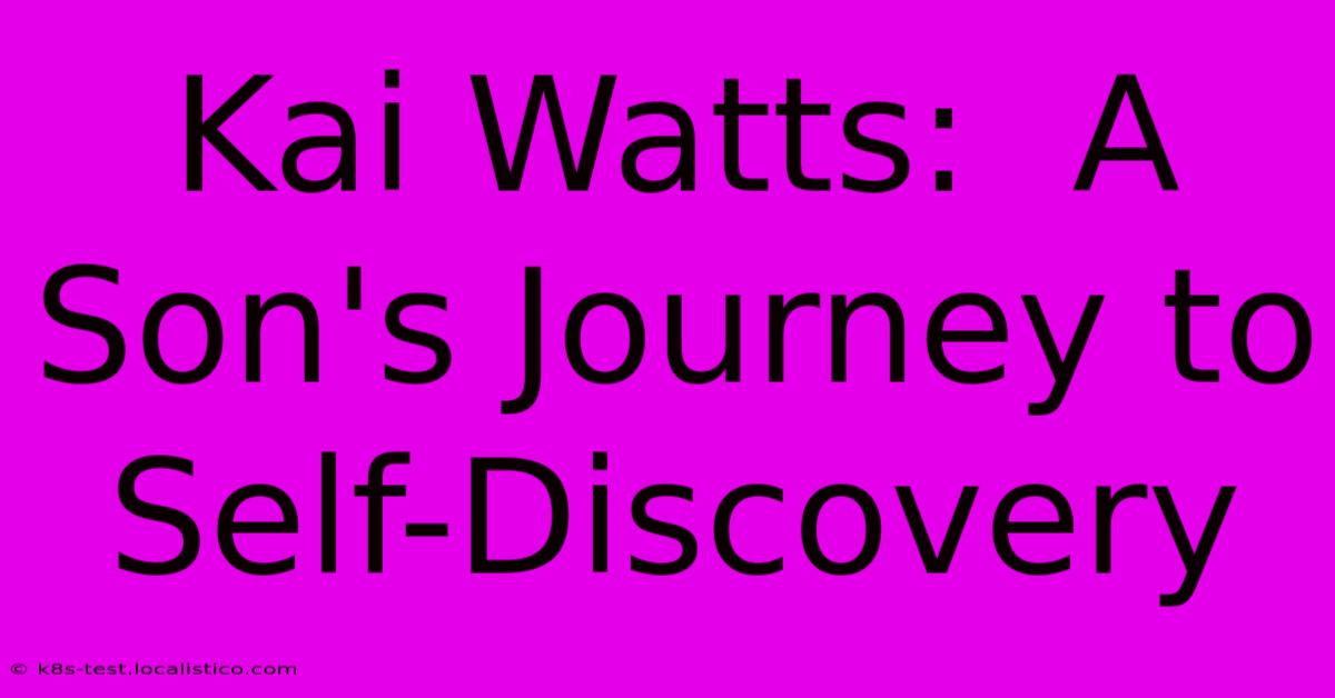 Kai Watts:  A Son's Journey To Self-Discovery