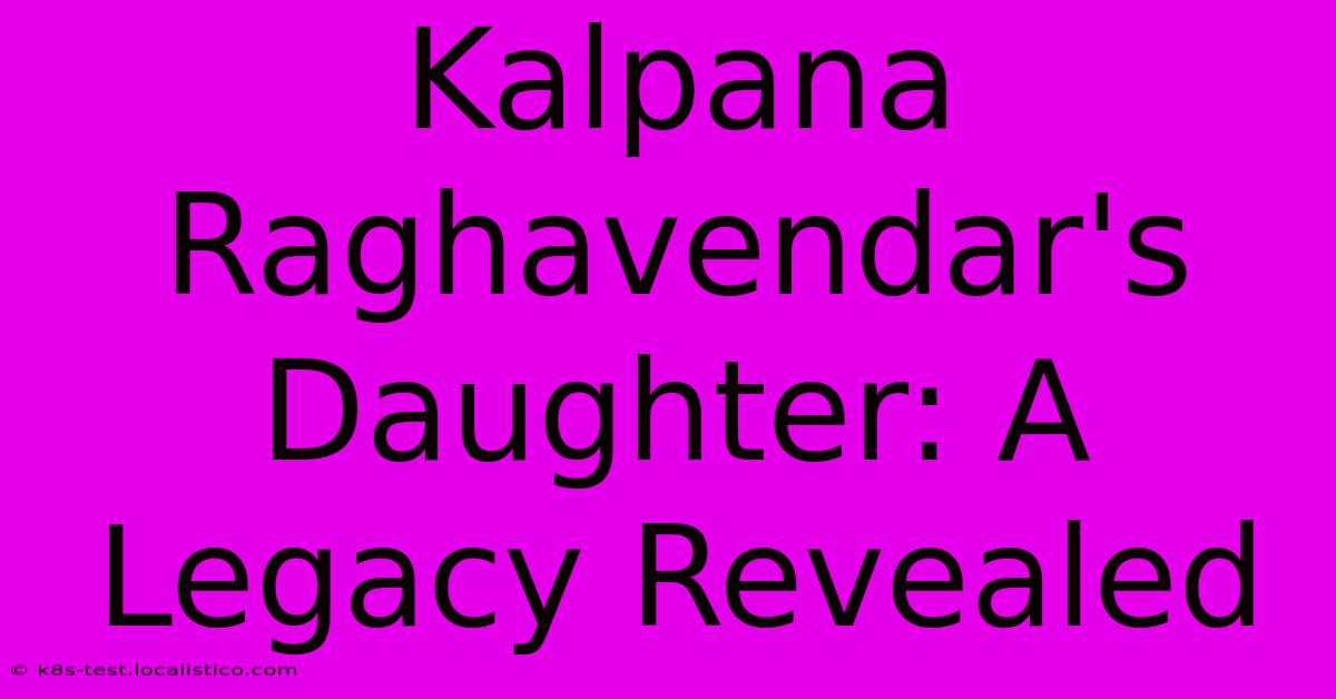 Kalpana Raghavendar's Daughter: A Legacy Revealed