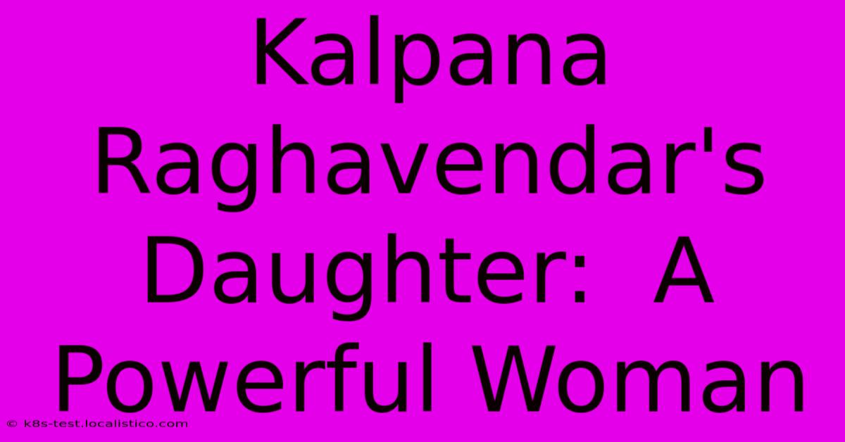 Kalpana Raghavendar's Daughter:  A Powerful Woman