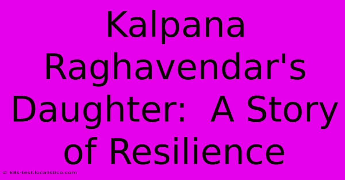 Kalpana Raghavendar's Daughter:  A Story Of Resilience