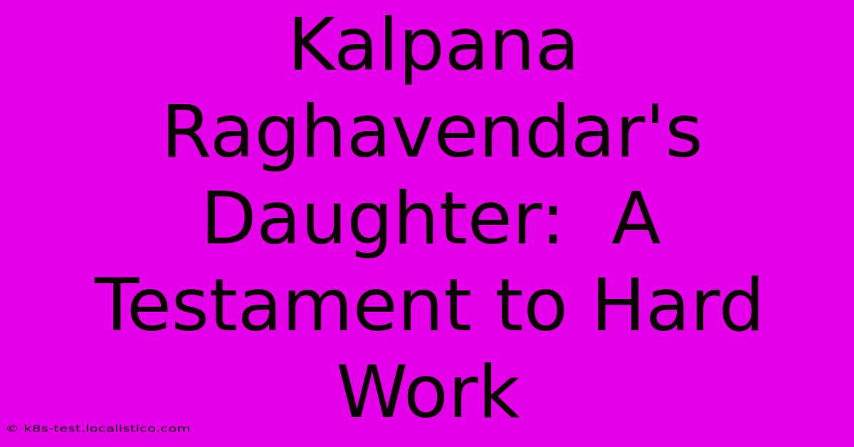 Kalpana Raghavendar's Daughter:  A Testament To Hard Work