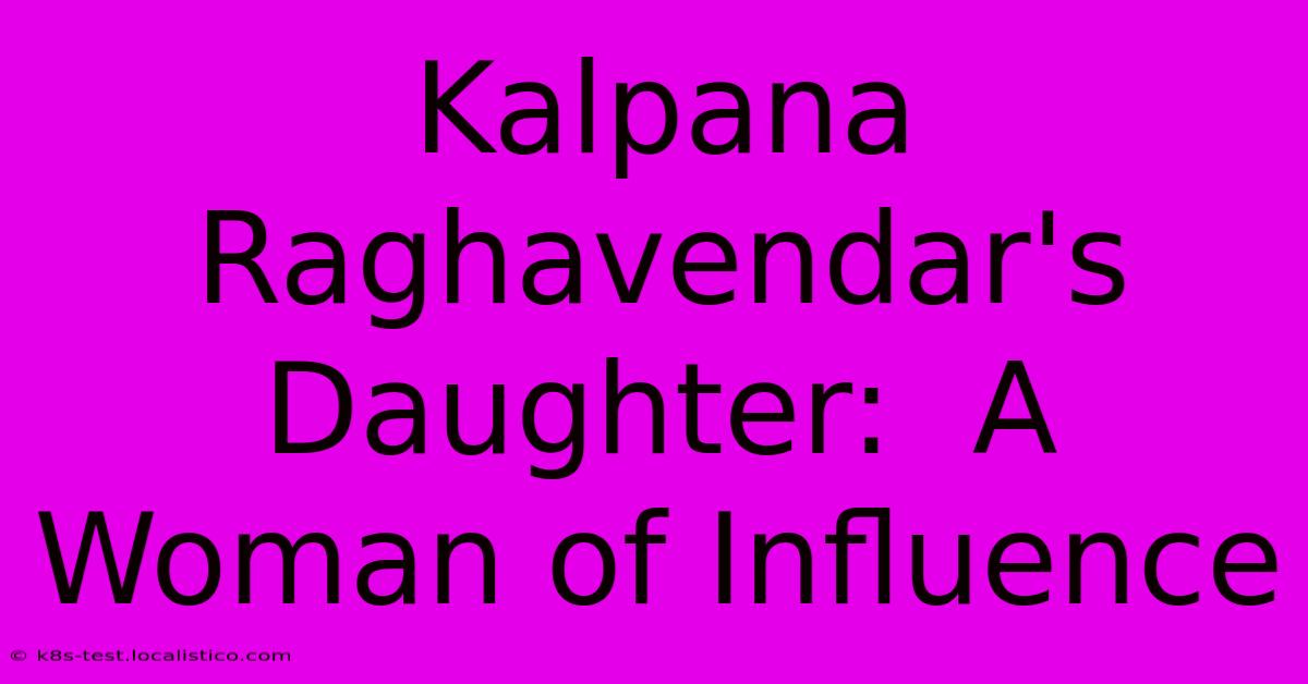 Kalpana Raghavendar's Daughter:  A Woman Of Influence