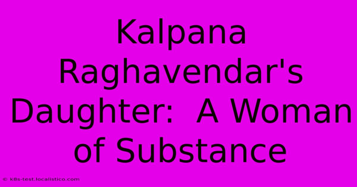 Kalpana Raghavendar's Daughter:  A Woman Of Substance