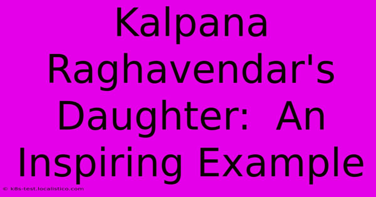 Kalpana Raghavendar's Daughter:  An Inspiring Example